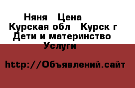 Няня › Цена ­ 65 - Курская обл., Курск г. Дети и материнство » Услуги   